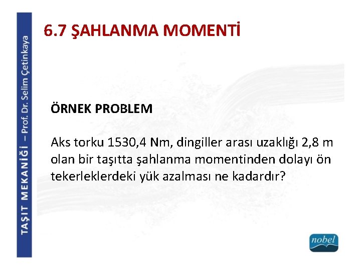 6. 7 ŞAHLANMA MOMENTİ ÖRNEK PROBLEM Aks torku 1530, 4 Nm, dingiller arası uzaklığı