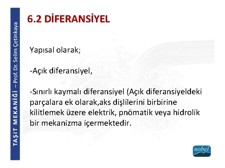 6. 2 DİFERANSİYEL Yapısal olarak; -Açık diferansiyel, -Sınırlı kaymalı diferansiyel (Açık diferansiyeldeki parçalara ek