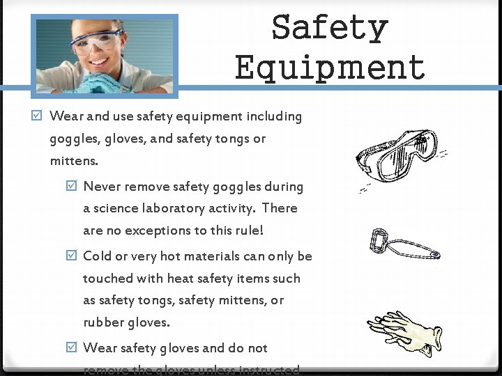 Safety Equipment Wear and use safety equipment including goggles, gloves, and safety tongs or