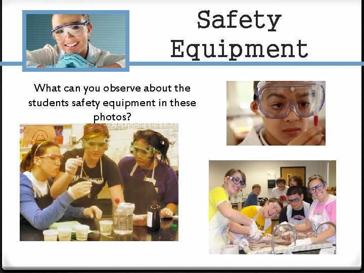Safety Equipment What can you observe about the students safety equipment in these photos?