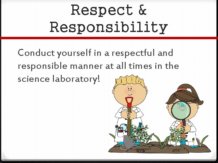 Respect & Responsibility Conduct yourself in a respectful and responsible manner at all times