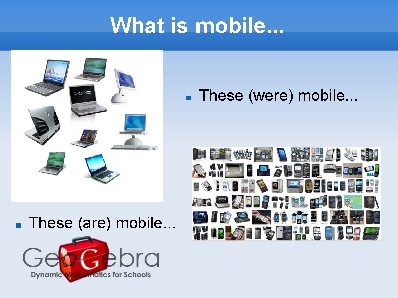 What is mobile. . . These (are) mobile. . . These (were) mobile. .