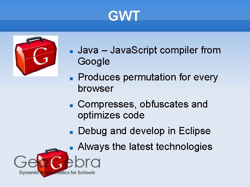 GWT Java – Java. Script compiler from Google Produces permutation for every browser Compresses,