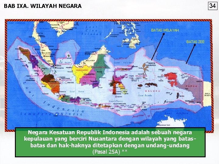 BAB IXA. WILAYAH NEGARA 34 BATAS WILAYAH BATAS ZEE Negara Kesatuan Republik Indonesia adalah