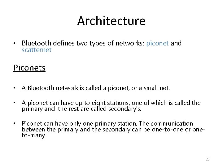 Architecture • Bluetooth defines two types of networks: piconet and scatternet Piconets • A