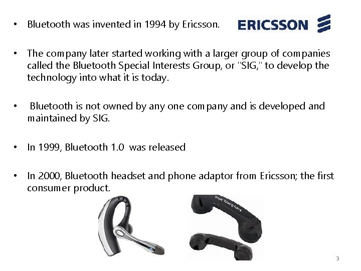  • Bluetooth was invented in 1994 by Ericsson. • The company later started