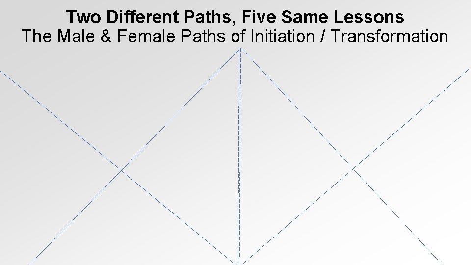 Two Different Paths, Five Same Lessons The Male & Female Paths of Initiation /