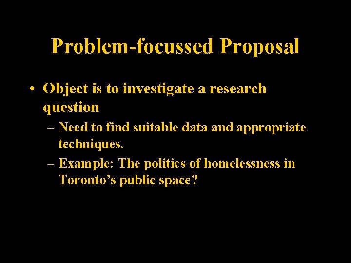 Problem-focussed Proposal • Object is to investigate a research question – Need to find