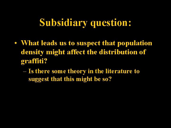 Subsidiary question: • What leads us to suspect that population density might affect the