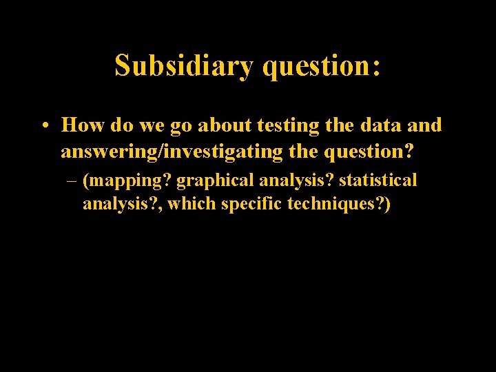 Subsidiary question: • How do we go about testing the data and answering/investigating the