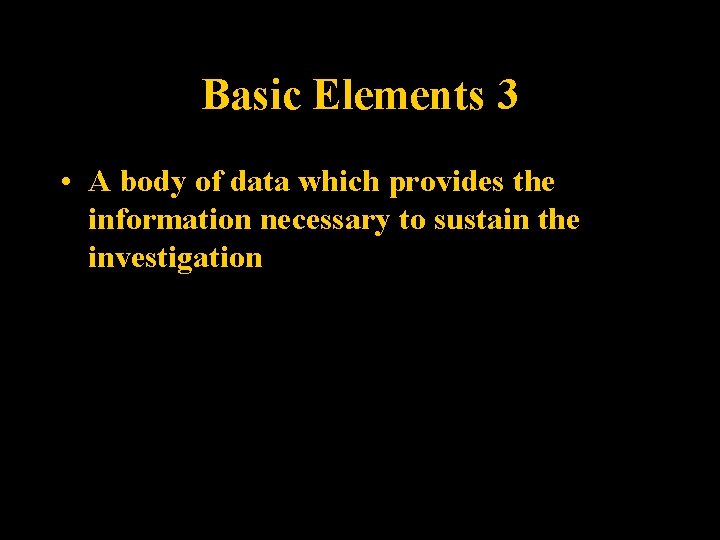 Basic Elements 3 • A body of data which provides the information necessary to