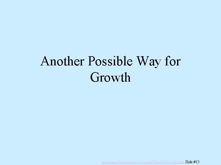 Another Possible Way for Growth http: //macy. ba. ttu. edu/5491/week 8/Week 8 Strategy. ppt