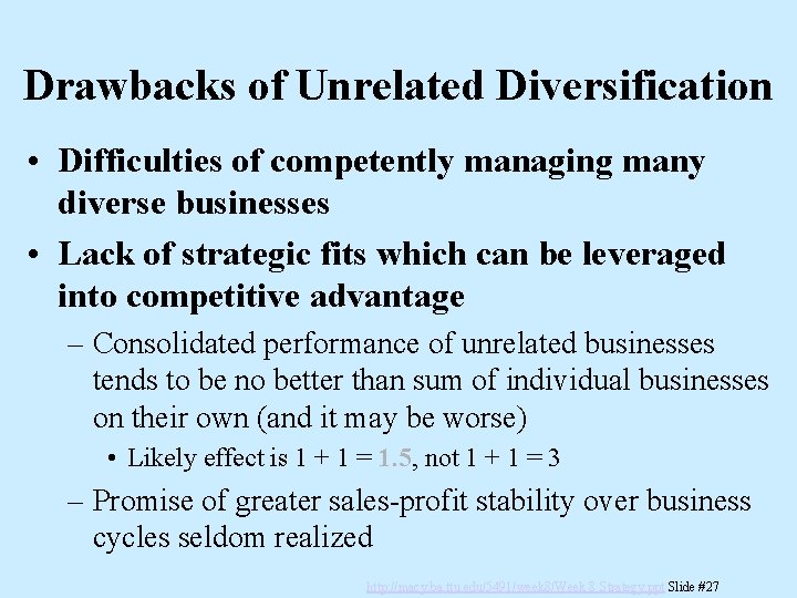 Drawbacks of Unrelated Diversification • Difficulties of competently managing many diverse businesses • Lack
