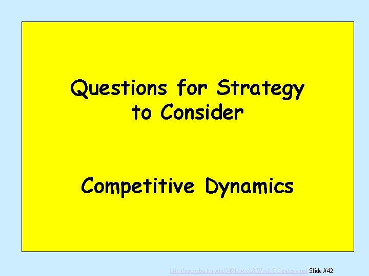 Questions for Strategy to Consider Competitive Dynamics http: //macy. ba. ttu. edu/5491/week 8/Week 8