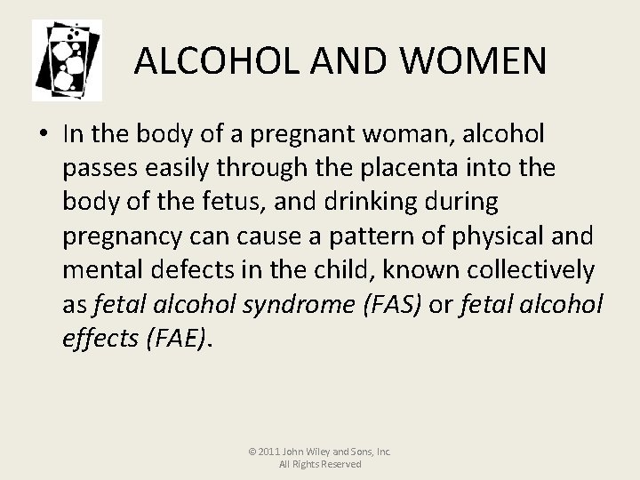 ALCOHOL AND WOMEN • In the body of a pregnant woman, alcohol passes easily