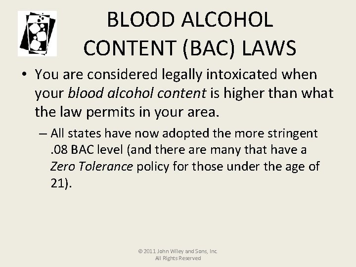 BLOOD ALCOHOL CONTENT (BAC) LAWS • You are considered legally intoxicated when your blood