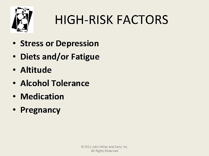 HIGH-RISK FACTORS • • • Stress or Depression Diets and/or Fatigue Altitude Alcohol Tolerance