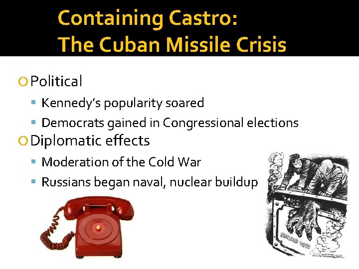 Containing Castro: The Cuban Missile Crisis Political Kennedy’s popularity soared Democrats gained in Congressional