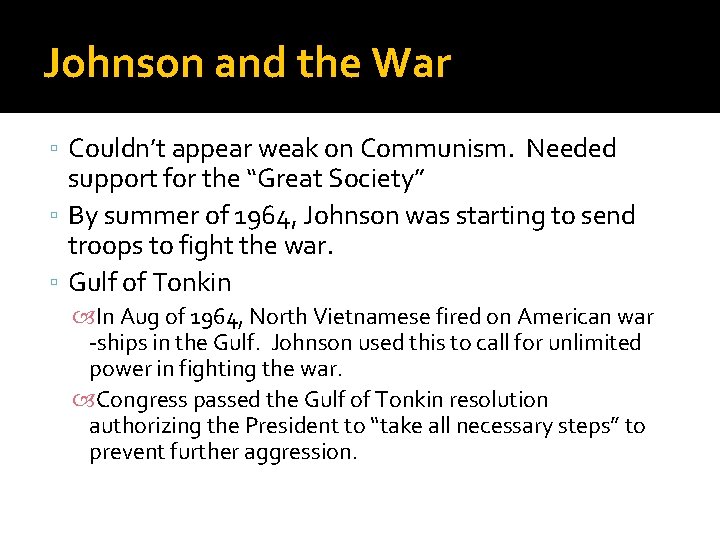 Johnson and the War ▫ Couldn’t appear weak on Communism. Needed support for the