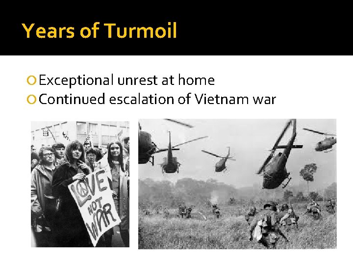 Years of Turmoil Exceptional unrest at home Continued escalation of Vietnam war 