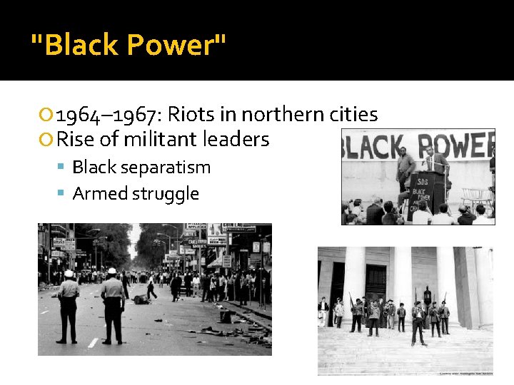 "Black Power" 1964– 1967: Riots in northern cities Rise of militant leaders Black separatism