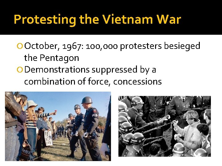 Protesting the Vietnam War October, 1967: 100, 000 protesters besieged the Pentagon Demonstrations suppressed