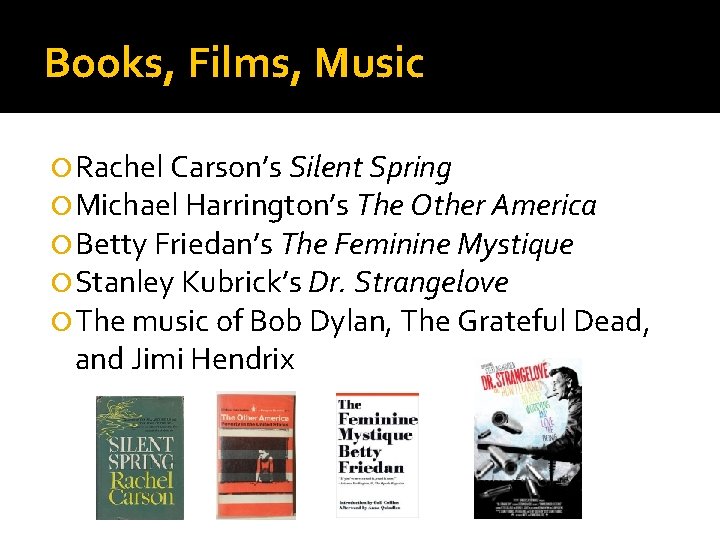 Books, Films, Music Rachel Carson’s Silent Spring Michael Harrington’s The Other America Betty Friedan’s