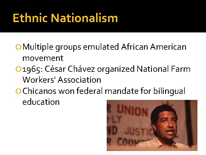 Ethnic Nationalism Multiple groups emulated African American movement 1965: César Chávez organized National Farm