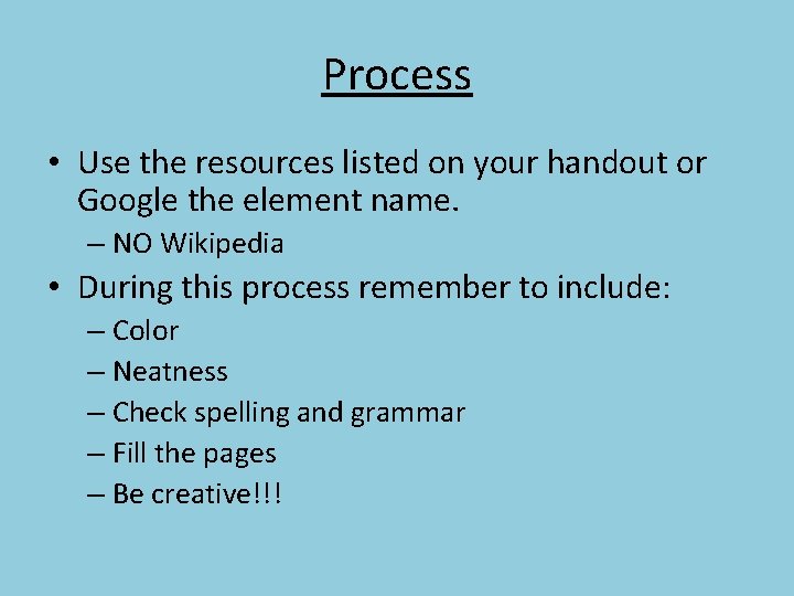 Process • Use the resources listed on your handout or Google the element name.