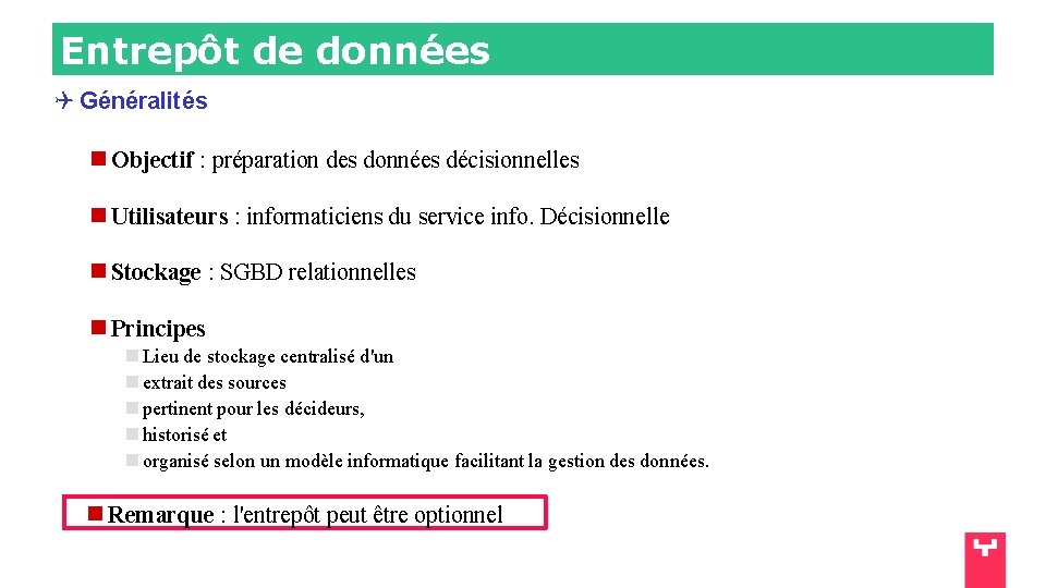 Entrepôt de données Généralités Objectif : préparation des données décisionnelles Utilisateurs : informaticiens du