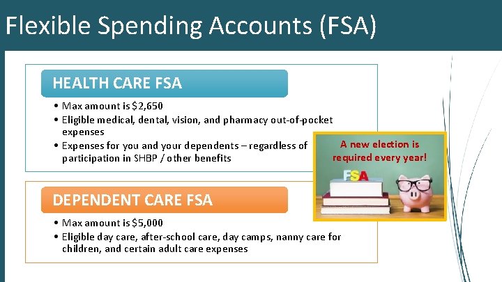 Flexible Spending Accounts (FSA) HEALTH CARE FSA • Max amount is $2, 650 •