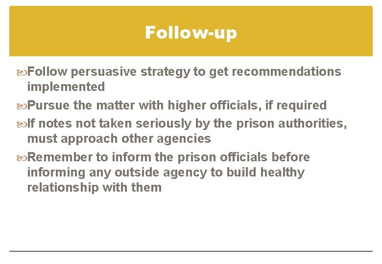 Follow-up Follow persuasive strategy to get recommendations implemented Pursue the matter with higher officials,