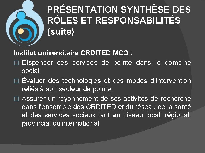 PRÉSENTATION SYNTHÈSE DES RÔLES ET RESPONSABILITÉS (suite) Institut universitaire CRDITED MCQ : � Dispenser