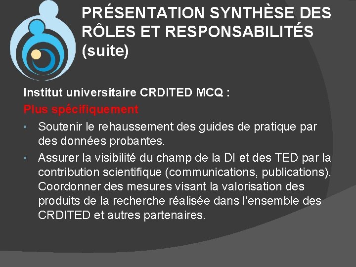 PRÉSENTATION SYNTHÈSE DES RÔLES ET RESPONSABILITÉS (suite) Institut universitaire CRDITED MCQ : Plus spécifiquement