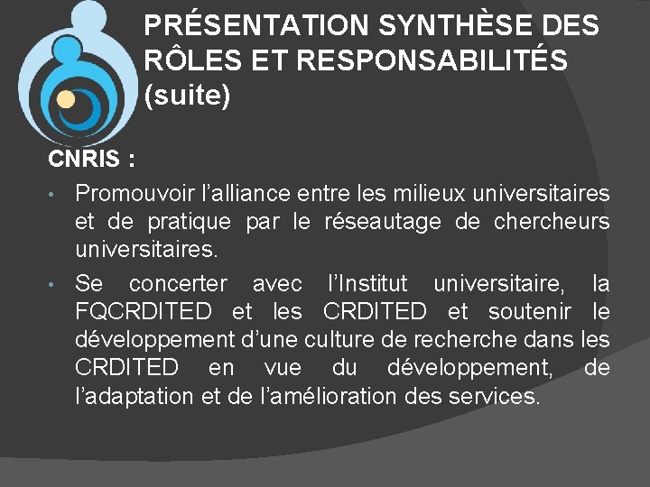 PRÉSENTATION SYNTHÈSE DES RÔLES ET RESPONSABILITÉS (suite) CNRIS : • Promouvoir l’alliance entre les