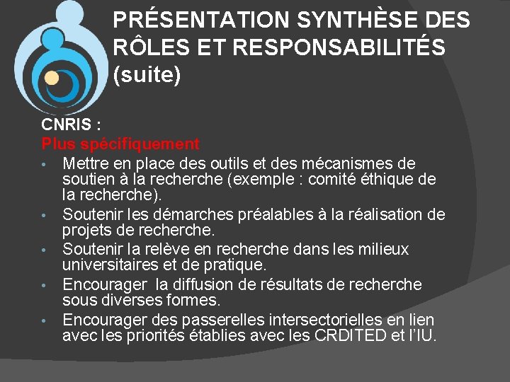 PRÉSENTATION SYNTHÈSE DES RÔLES ET RESPONSABILITÉS (suite) CNRIS : Plus spécifiquement • Mettre en