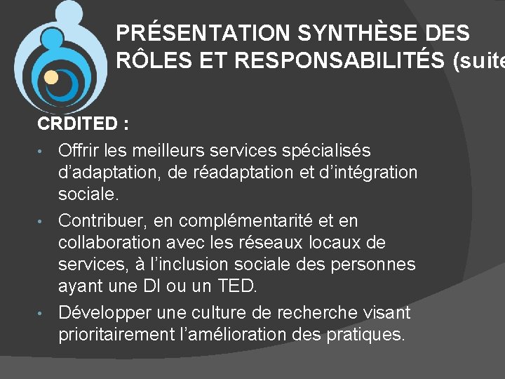 PRÉSENTATION SYNTHÈSE DES RÔLES ET RESPONSABILITÉS (suite CRDITED : • Offrir les meilleurs services