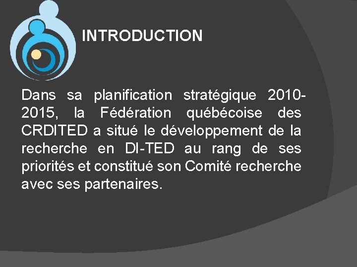 INTRODUCTION Dans sa planification stratégique 20102015, la Fédération québécoise des CRDITED a situé le