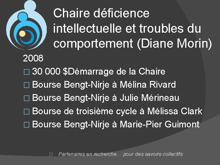 Chaire déficience intellectuelle et troubles du comportement (Diane Morin) 2008 � 30 000 $Démarrage