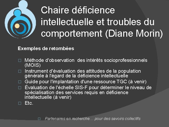 Chaire déficience intellectuelle et troubles du comportement (Diane Morin) Exemples de retombées � �