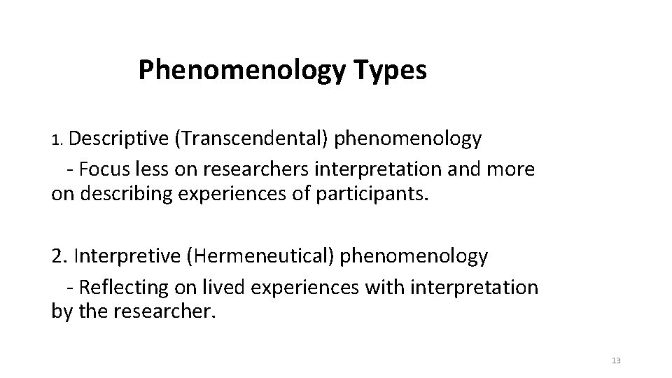 Phenomenology Types 1. Descriptive (Transcendental) phenomenology - Focus less on researchers interpretation and more