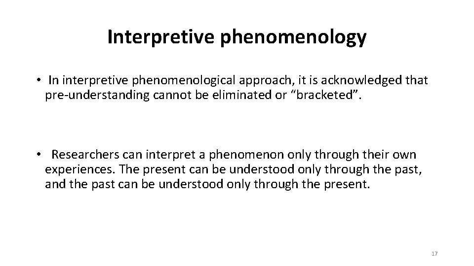 Interpretive phenomenology • In interpretive phenomenological approach, it is acknowledged that pre-understanding cannot be