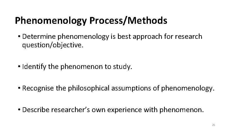 Phenomenology Process/Methods • Determine phenomenology is best approach for research question/objective. • Identify the