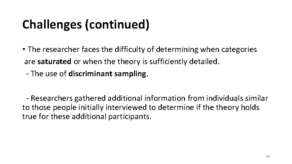 Challenges (continued) • The researcher faces the difficulty of determining when categories are saturated Challenges (continued) • The researcher faces the difficulty of determining when categories are saturated