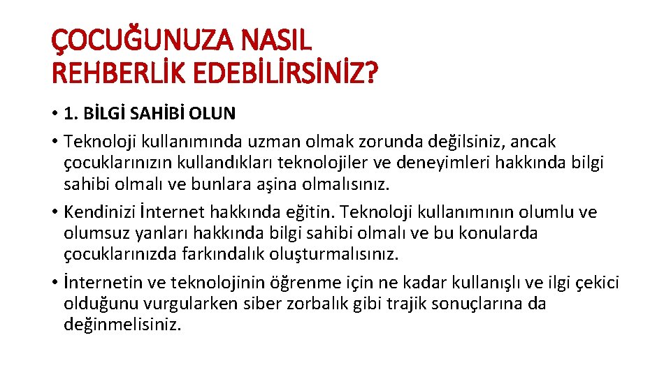 ÇOCUĞUNUZA NASIL REHBERLİK EDEBİLİRSİNİZ? • 1. BİLGİ SAHİBİ OLUN • Teknoloji kullanımında uzman olmak ÇOCUĞUNUZA NASIL REHBERLİK EDEBİLİRSİNİZ? • 1. BİLGİ SAHİBİ OLUN • Teknoloji kullanımında uzman olmak
