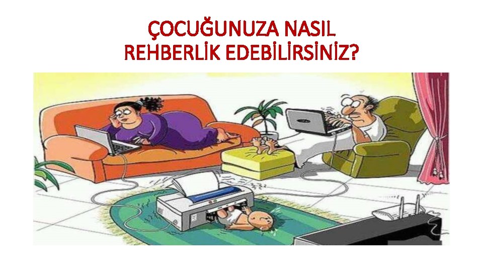 ÇOCUĞUNUZA NASIL REHBERLİK EDEBİLİRSİNİZ? ÇOCUĞUNUZA NASIL REHBERLİK EDEBİLİRSİNİZ?