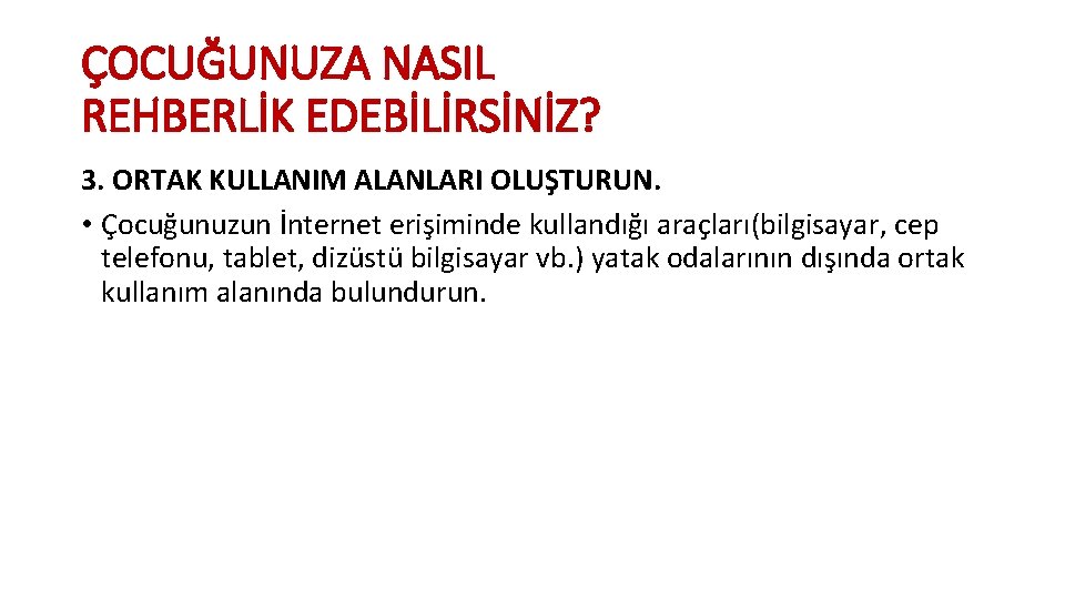 ÇOCUĞUNUZA NASIL REHBERLİK EDEBİLİRSİNİZ? 3. ORTAK KULLANIM ALANLARI OLUŞTURUN. • Çocuğunuzun İnternet erişiminde kullandığı ÇOCUĞUNUZA NASIL REHBERLİK EDEBİLİRSİNİZ? 3. ORTAK KULLANIM ALANLARI OLUŞTURUN. • Çocuğunuzun İnternet erişiminde kullandığı