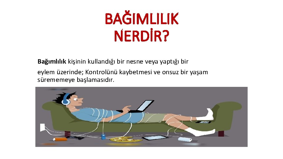 BAĞIMLILIK NERDİR? Bağımlılık kişinin kullandığı bir nesne veya yaptığı bir eylem üzerinde; Kontrolünü kaybetmesi BAĞIMLILIK NERDİR? Bağımlılık kişinin kullandığı bir nesne veya yaptığı bir eylem üzerinde; Kontrolünü kaybetmesi