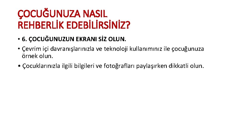 ÇOCUĞUNUZA NASIL REHBERLİK EDEBİLİRSİNİZ? • 6. ÇOCUĞUNUZUN EKRANI SİZ OLUN. • Çevrim içi davranışlarınızla ÇOCUĞUNUZA NASIL REHBERLİK EDEBİLİRSİNİZ? • 6. ÇOCUĞUNUZUN EKRANI SİZ OLUN. • Çevrim içi davranışlarınızla