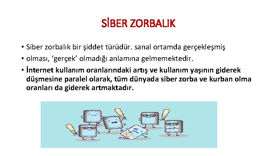 SİBER ZORBALIK • Siber zorbalık bir şiddet türüdür. sanal ortamda gerçekleşmiş • olması, ‘gerçek’ SİBER ZORBALIK • Siber zorbalık bir şiddet türüdür. sanal ortamda gerçekleşmiş • olması, ‘gerçek’